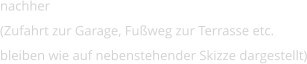 nachher (Zufahrt zur Garage, Fuweg zur Terrasse etc.  bleiben wie auf nebenstehender Skizze dargestellt)